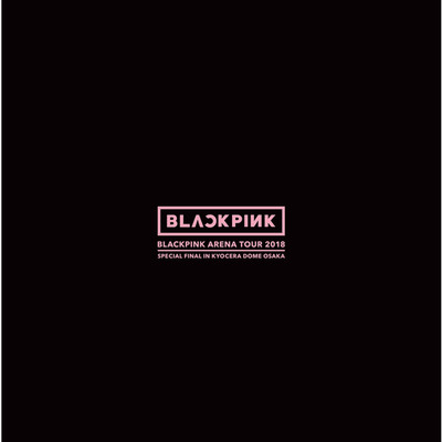 アルバム/BLACKPINK ARENA TOUR 2018 ”SPECIAL FINAL IN KYOCERA DOME OSAKA”/BLACKPINK