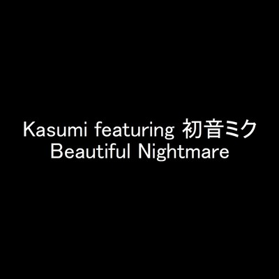 Beautiful Nightmare/Kasumi featuring 初音ミク