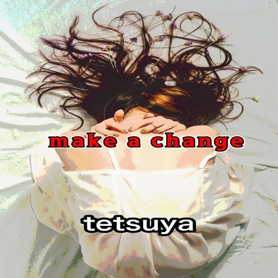 make a change/tetsuya