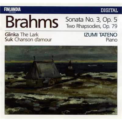Brahms : Piano Sonata No.3 Op.5, Two Rhapsodies Op.79 - Glinka : The Lark - Suk : Chanson d'amour/Izumi Tateno