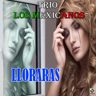 Lloraras/Trio los Mexicanos