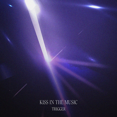 シングル/KISS IN THE MUSIC/TRIGGER