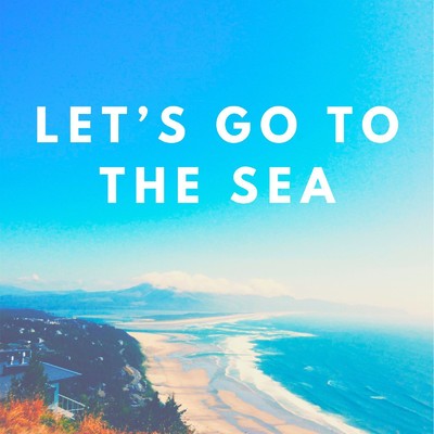 LET'S GO TO THE SEA/YUU