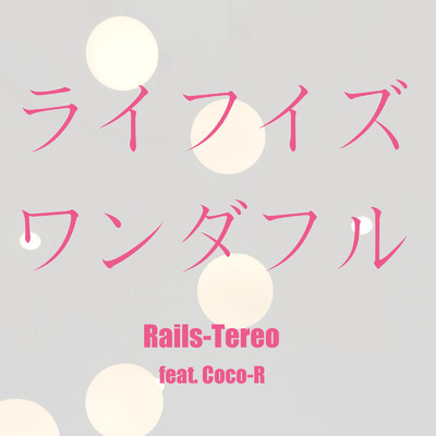 シングル/ライフ イズ ワンダフル (feat. CoCo-R)/Rails-Tereo