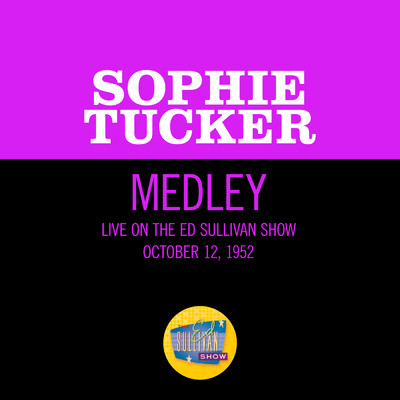 Come On-A My House／I'm Looking Over A Four Leaf Clover (Medley／Live On The Ed Sullivan Show, October 12, 1952)/Sophie Tucker