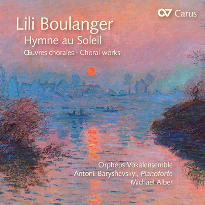 Lili Boulanger: Hymne au Soleil. Chorwerke/Antonii Baryshevskyi／Orpheus Vokalensemble／Michael Alber
