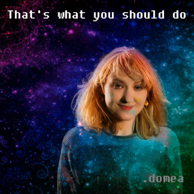 And That's What You Should Do/Domea