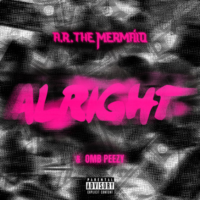 Alright/A.R. The Mermaid x OMB Peezy