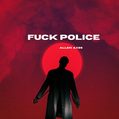 Fuck Police/ALLEN AXSS