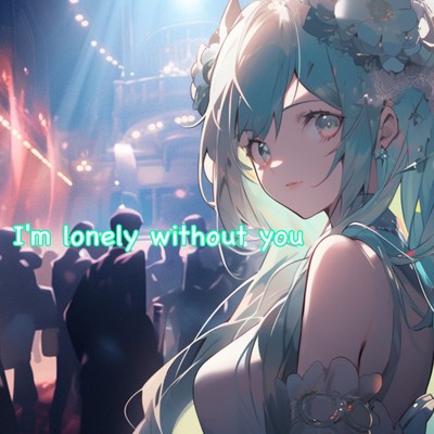 I'm lonely without you/goriasu feat. 初音ミク