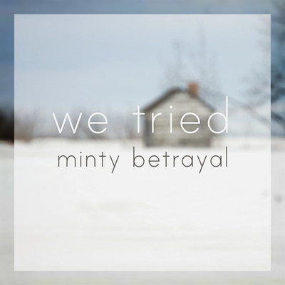 We Tried/Minty Betrayal