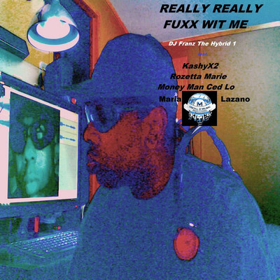Really Really Fuxx Wit Me (feat. Kashy x2, Maria Lazano, Money Man Ced Lo & Rozetta Marie )/DJ FRANZ THE HYBRID 1