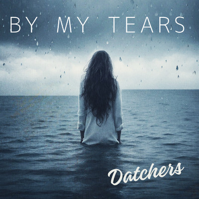 By my tears/Datchers