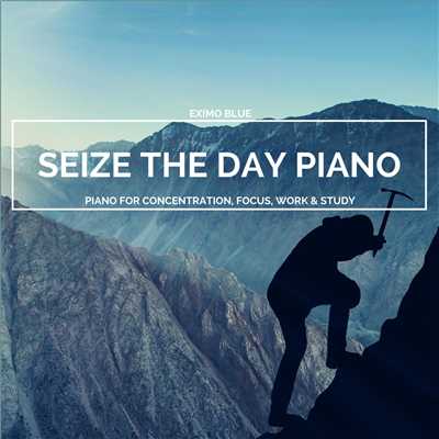 Seize The Day Piano - Piano For Concentration, Focus, Work & Study/Eximo Blue