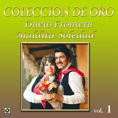 Coleccion De Oro, Vol. 1: Maldita Soledad/Dueto Frontera