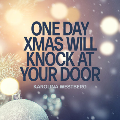 One Day Xmas Will Knock At Your Door/Karolina Westberg