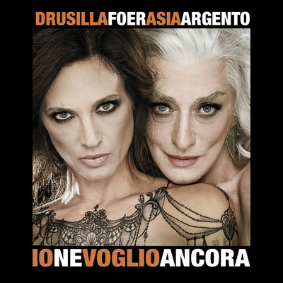 IO NE VOGLIO ANCORA (con Asia Argento)/Drusilla Foer