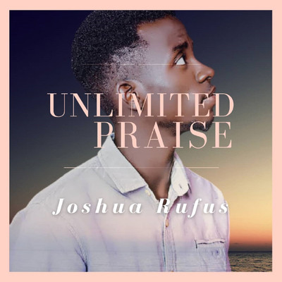 UNLIMITED PRAISE/Joshua Rufus