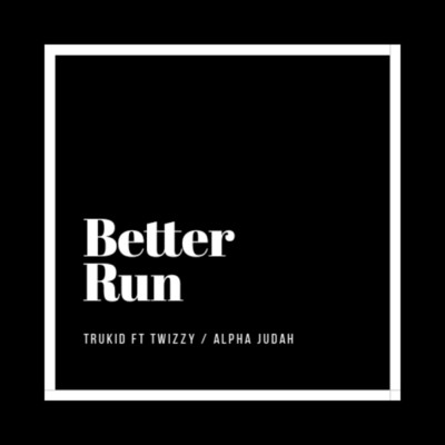 シングル/Better Run (feat. Alpha Judah & Twizzy)/TruKid