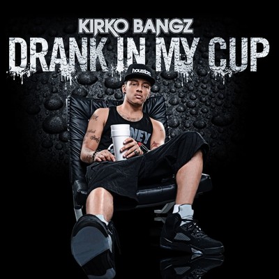 Drank in My Cup/Kirko Bangz