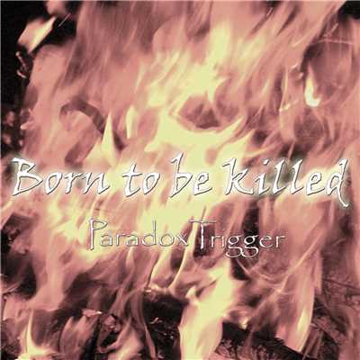 シングル/Born to be killed/ParadoxTrigger