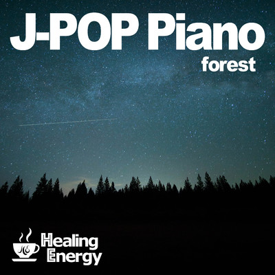 癒しの森のJ-POP ピアノ 〜春の訪れを感じるJ-POPの春曲をピアノで奏でる癒しの森のピアノ集〜/Healing Energy