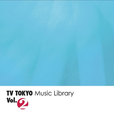 TV TOKYO Music Library Vol.2/TV TOKYO Music Library