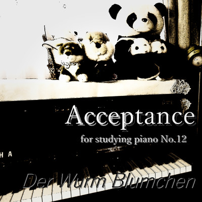 Acceptance 〜 ピアノによる作曲&打ち込みの為の練習曲 No. 12 〜/Der Wurm Blumchen