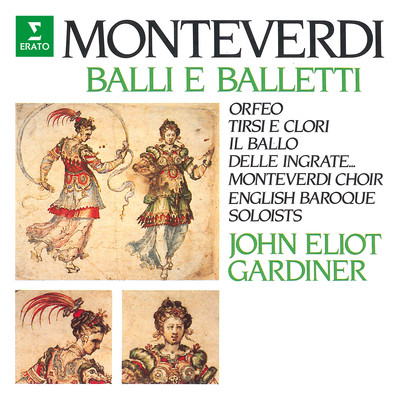 アルバム/Monteverdi: Balli e balletti. Orfeo, Tirsi e Clori, Il ballo delle ingrate/Monteverdi Choir, English Baroque Soloists & John Eliot Gardiner