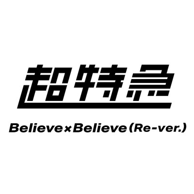 シングル/Believe×Believe(Re-ver.)/超特急