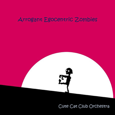 Arrogant Egocentric Zombies/Cute Cat Club Orchestra