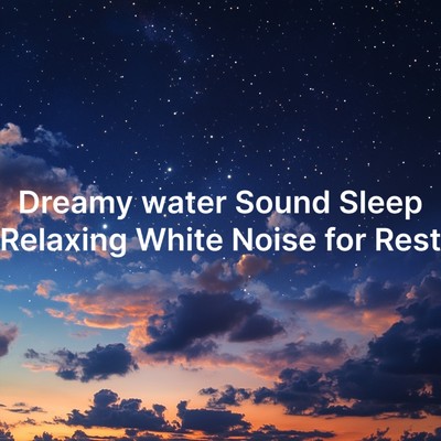 アルバム/Dreamy water Sound Sleep: Relaxing White Noise for Rest/睡眠音楽 Deep Sleep