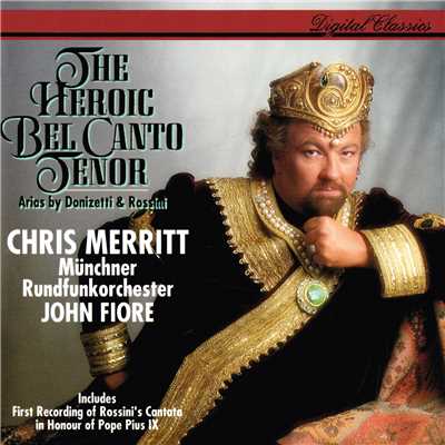 The Heroic Bel Canto Tenor/クリス・メリット／ミュンヘン放送管弦楽団／John Fiore