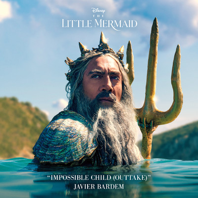 Impossible Child (Outtake) (From ”The Little Mermaid”)/Javier Bardem