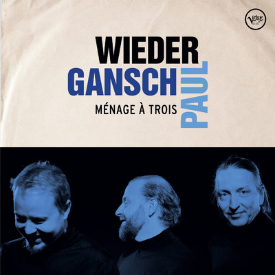 Menage a trois/Wieder, Gansch & Paul