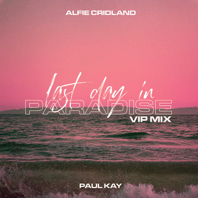 Last Day In Paradise (VIP Mix)/Alfie Cridland & Paul Kay