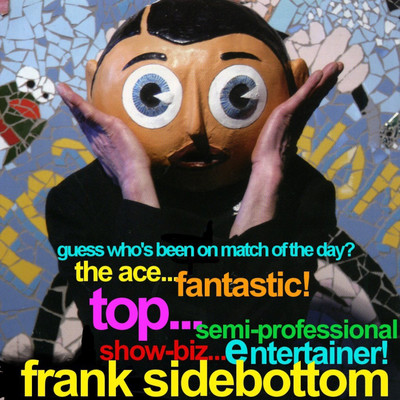 Guess Who's Been on Match of the Day？ The Ace Fantastic Top Semi Professional Showbiz Entertainer...Frank Sidebottom！/Frank Sidebottom
