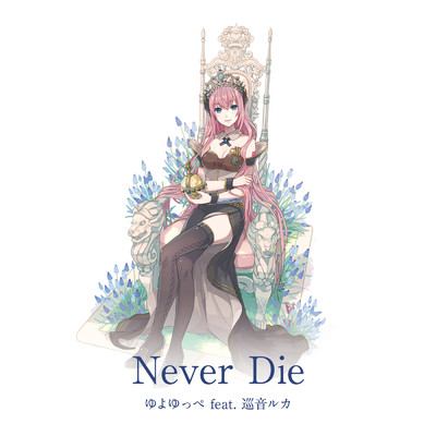 着うた®/Never Die (feat. 巡音ルカ) (B)/ゆよゆっぺ