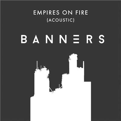 シングル/Empires On Fire (Acoustic)/BANNERS