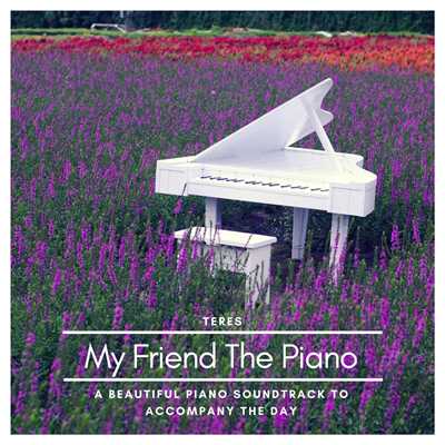 アルバム/My Friend The Piano - A Beautiful Piano Soundtrack To Accompany The Day/Teres