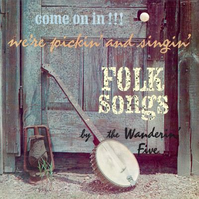 Come On In！！！ We're Pickin' and Singin' Folk Songs (2021 Remaster from the Original Somerset Tapes)/The Wanderin' Five