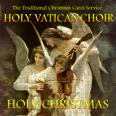 Holy Christmas (The Traditional Christmas Carol Service)/Holy Vatican Choir