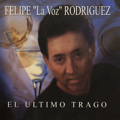 アルバム/El Ultimo Trago/Felipe ”La Voz” Rodriguez