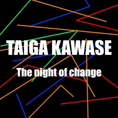 The night of change/カワセタイガ
