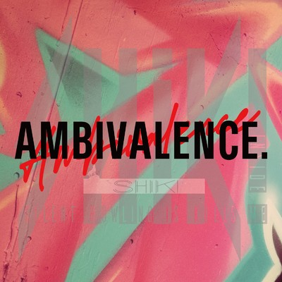AMBIVALENCE./SHiK！