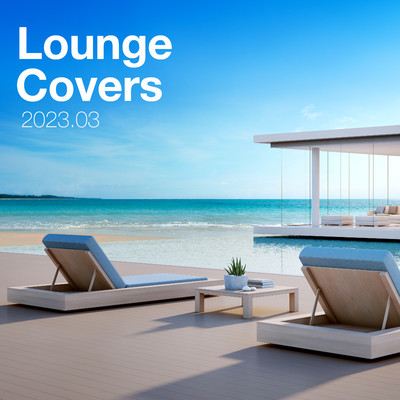 Lounge Covers Of Popular Songs 2023.03 - Chill Out Covers - Relax & Chill Covers/Various Artists