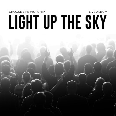 Light Up The Sky (Live)/Choose Life Worship