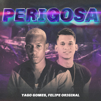 Perigosa/Yago Gomes, Felipe Original