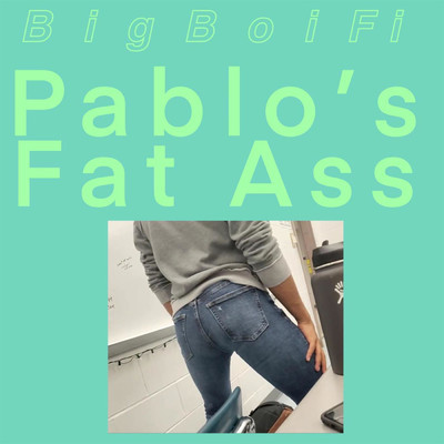 Pablo's Fat Ass/BigBoiFi