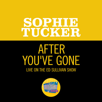 シングル/After You've Gone (Live On The Ed Sullivan Show, October 12, 1952)/Sophie Tucker